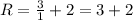 R = \frac{3}{1} + 2 = 3 + 2