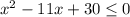 x^{2} - 11x + 30 \leq 0