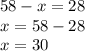 58-x=28\\x=58-28\\x=30