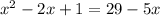 x^{2} -2x+1=29-5x