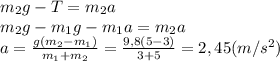 m_2g-T=m_2a\\m_2g-m_1g-m_1a=m_2a\\a=\frac{g(m_2-m_1)}{m_1+m_2}=\frac{9,8(5-3)}{3+5}=2,45(m/s^2)