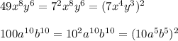 49x^8y^6=7^2x^8y^6=(7x^4y^3)^2 \\ \\ 100a^1^0b^1^0=10^2a^1^0b^1^0=(10a^5b^5)^2