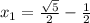 x_{1} = \frac{ \sqrt{5} }{2} - \frac{1}{2}