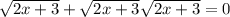 \sqrt{2x+3} + \sqrt{2x+3} \sqrt{2x+3} =0