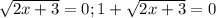 \sqrt{2x+3}=0; 1+ \sqrt{2x+3}=0