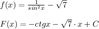 f(x)=\frac{1}{sin^2x}-\sqrt7\\\\F(x)=-ctgx-\sqrt7\cdot x+C