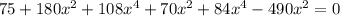 75+180x^{2}+108x^{4}+70x^{2}+84x^{4}-490x^{2}=0