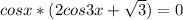 cosx*(2cos3x+ \sqrt{3} )=0