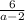 \frac{6}{a-2}