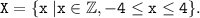 \tt \displaystyle X=\{x\;|x\in \mathbb{Z} , -4\le x\le 4\}.