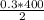 \frac{0.3*400}{2}