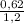 \frac{0,62}{1,2}