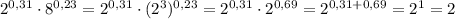 2^{0,31}\cdot 8^{0,23}=2^{0,31}\cdot (2^3)^{0,23}=2^{0,31}\cdot 2^{0,69}=2^{0,31+0,69}=2^1=2