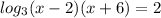 log_3(x-2)(x+6)=2