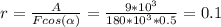 r= \frac{A}{Fcos( \alpha )} = \frac{9* 10^{3} }{180* 10^{3}*0.5 } = 0.1