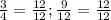 \frac{3}{4} = \frac{12}{12} ; \frac{9}{12} = \frac{12}{12}