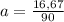 a= \frac{16,67}{90}