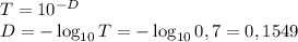 T=10^{-D}\\D=-\log_{10}T=-\log_{10}0,7=0,1549