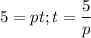 $5=pt; t=\frac{5}{p}