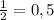 \frac{1}{2}=0,5