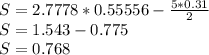 S=2.7778*0.55556- \frac{5*0.31}{2} \\ S=1.543-0.775 \\ S=0.768