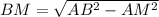 BM= \sqrt{AB^{2} - AM^{2}}