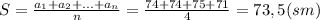 S=\frac{a_1+a_2+...+a_n}{n}=\frac{74+74+75+71}{4}=73,5(sm)