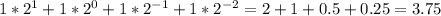 1*2^{1} + 1*2^{0} + 1*2^{-1} + 1*2^{-2} =2+1+0.5+0.25=3.75