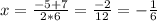 x= \frac{-5+7}{2*6} = \frac{-2}{12} =- \frac{1}{6}