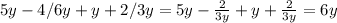 5y-4 / 6y + y+2 / 3y =5y- \frac{2}{3y} +y+ \frac{2}{3y} =6y