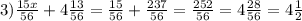 3) \frac{15x}{56} +4 \frac{13}{56} = \frac{15}{56} + \frac{237}{56} = \frac{252}{56} =4 \frac{28}{56} =4 \frac{1}{2}