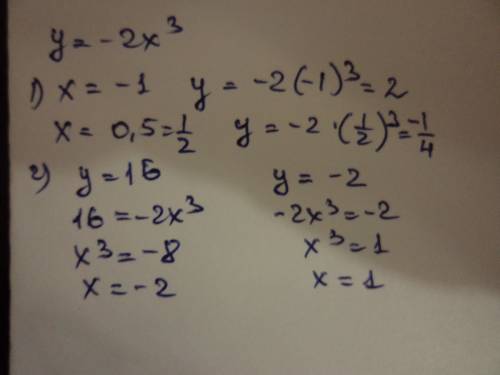 Дана функция y= -2x^3 найдите 1 значение функции для x=-1= x0.5 2 значение аргумента если y=16= y=-2