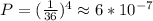 P=(\frac{1}{36})^4\approx6*10^{-7}