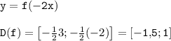 \tt \displaystyle y=f(-2x)\\ \\ D(f)=\begin{bmatrix}-\frac12 3;-\frac12 (-2)\end{bmatrix} =[-1,\! 5;1]