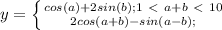 y= \left \{ {{cos(a)+2sin(b); 1\ \textless \ a+b\ \textless \ 10} \atop {2cos(a+b)-sin(a-b); }} \right.