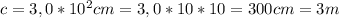 c=3,0*10^2cm=3,0*10*10=300cm=3m