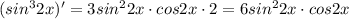 (sin^32x)'=3sin^22x\cdot cos2x\cdot 2=6sin^22x\cdot cos2x