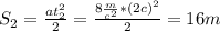 S_2= \frac{at_2^2}{2} = \frac{8 \frac{m}{c^2}*(2c)^2 }{2}=16m