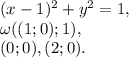 (x-1)^2+y^2=1, \\ \omega((1;0);1), \\ (0;0), (2;0).