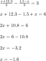 \frac{x+12,3}{2} - \frac{1,5-x}{2} =3 \\ \\ x+12.3-1.5+x=6 \\ \\ 2x+10.8=6 \\ \\ 2x=6-10.8&#10; \\ \\ 2x=-3.2 \\ \\ x=-1.6