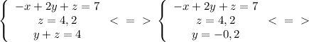 \left\{\begin{array}{c}{-x+2y+z=7}\\{z=4,2}\\{y+z=4}\end{array} \ \textless \ =\ \textgreater \ \left\{\begin{array}{c}{-x+2y+z=7}\\{z=4,2}\\{y=-0,2}\end{array}\ \textless \ =\ \textgreater \