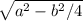 \sqrt{ a^{2}- b^{2}/4 }