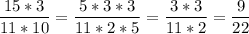 \displaystyle \frac{15*3}{11*10}=\frac{5*3*3}{11*2*5}=\frac{3*3}{11*2}=\frac{9}{22}