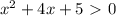 x^{2}+4x+5\ \textgreater \ 0