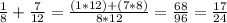 \frac{1}{8} + \frac{7}{12} = \frac{(1*12)+(7*8)}{8*12} = \frac{68}{96} = \frac{17}{24}