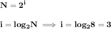 \bf\displaystyle N = 2^{i}\\\\i = log_{2}N \implies i = log_{2}8 = 3