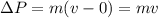 \Delta P=m(v-0)=mv