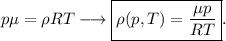 p\mu=\rho RT\longrightarrow \boxed{\rho(p,T)=\frac{\mu p}{RT}}.