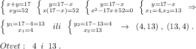 \left \{ {{x+y=17} \atop {xy=52}} \right. \; \left \{ {{y=17-x} \atop {x(17-x)=52}} \right. \; \left \{ {{y=17-x} \atop {x^2-17x+52=0}} \right. \; \left \{ {{y=17-x} \atop {x_1=4,x_2=13}} \right. \; \Rightarrow \\\\ \left \{ {{y_1=17-4=13} \atop {x_1=4}} \right. \; \; ili\; \; \left \{ {{y_2=17-13=4} \atop {x_2=13}} \right. \; \; \to \; \; (4,13)\; ,\; (13,4)\; .\\\\Otvet:\; \; 4\; \; i\; \; 13\; .