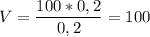 V = \dfrac{100*0,2}{0,2} = 100